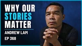 368 - Andrew Lam - Why Do Our Stories Matter?