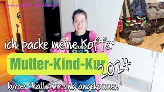 Mutter-Kind-Kur 2024 | ich packe meine Koffer | kurzes "hallo wir sind angekommen"