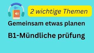 2 wichtige Themen: gemeinsam etwas planen B1: mündliche Prüfung Deutsch lernen mit dialogen