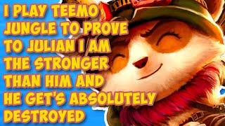 I Play Teemo Jungle To Prove To Julian I Am The Stronger Than Him And He Get's Absolutely Destroyed