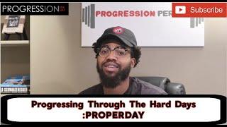 Progressing Through The Hard Days: PROPERDAY