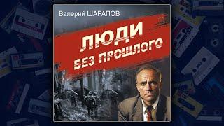 ЛЮДИ БЕЗ ПРОШЛОГО - ВАЛЕРИЙ ШАРАПОВ. ДЕТЕКТИВ. АУДИОКНИГА.