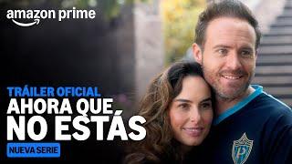 Ahora Que No Estás - Tráiler | Amazon Prime