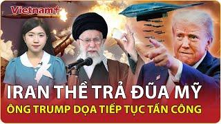 Thời sự Quốc tế tối 22/6: Iran liên tục dội tên lửa trả đũa, Ông Trump dọa “cày nát” Tehran lần nữa