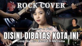 Disini Dibatas Kota Ini - Tommy J. Pisa | ROCK Cover by Airo Record ft Merisma