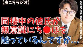 【虫眼鏡】虫ころラジオ　同棲中の彼氏がめちゃめちゃち●ぽ触っているんですがこれ普通ですか？　#東海オンエア