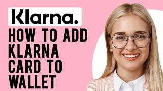 How to Add Klarna Card to Wallet (A Step-by-Step Guide)