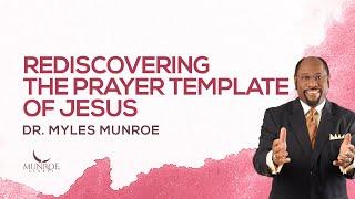 The Prayer Template Of Jesus Explained By Dr. Myles Munroe | MunroeGlobal.com