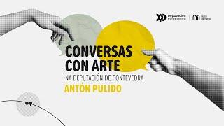 Antón Pulido  Conversas con Arte