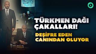 Türkmen Dağı Çakalları! Deşifre Eden Canından Oluyor