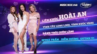 Quỳnh Vi, Diễm Sương, Myra Trần - LK Hoài An | Music Box #40