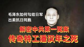 解密中共第一冤案：传奇特工潘汉年之死，看毛泽东如何勾结侵华日军出卖抗日同胞|潘汉年被冤枉的真实原因到底是什么？|汪精卫|江青|周恩来|李克农