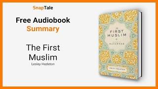 The First Muslim by Lesley Hazleton: 7 Minute Summary