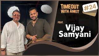 Timeout With Ankit Podcast Feat Vijay Samyani | Living In Dubai, Retail Business & More.