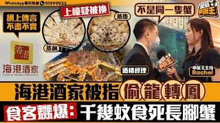 海港酒家被指偷龍轉鳳 食客嬲爆：千幾蚊食死長腳蟹｜星島申訴王｜荃灣｜海港酒家｜長腳蟹｜星島頭條