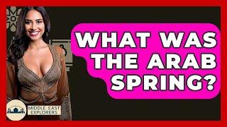 What Was The Arab Spring? - Middle East Explorers