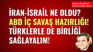 İRAN İSRAİL NE OLDU? ABD'DE İÇ SAVAŞ HAZIRLIĞI! TÜRKLERLE DE BİRLİĞİ SAĞLAYALIM! Abdullah Çiftçi