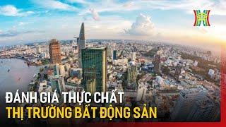 Đánh giá thực chất tình hình thị trường bất động sản | Tin tức