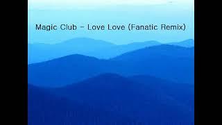 Magic Club - Love Love (Fanatic Remix)