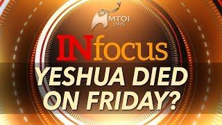 INFOCUS - Yeshua Died on Friday?