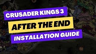 AFTER THE END I INSTALLATION GUIDE | Crusader Kings 3 Mod | CK3