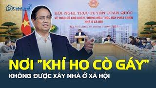 Thủ tướng: Nhà ở xã hội không được xây nơi “KHỈ HO CÒ GÁY” | CafeLand