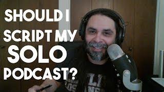 Should I Script Out My Solo Podcast?