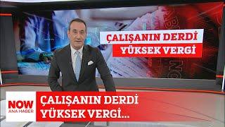 Çalışanın derdi yüksek vergi... 30 Nisan 2024 NOW Ana Haber