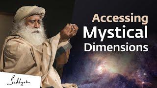 How You Can Access Mystical Dimensions of Existence | Sadhguru