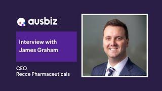 Ausbiz Interview - Recce Pharmaceuticals CEO James Graham