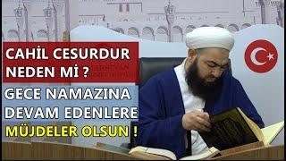 CAHİL CESURDUR ! GECE NAMAZINA DEVAM EDENLERE MÜJDELER OLSUN ! Celil Tokmak Hocaefendi