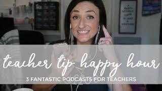 3 Fantastic Podcasts for Teachers | Teacher Tip Happy Hour