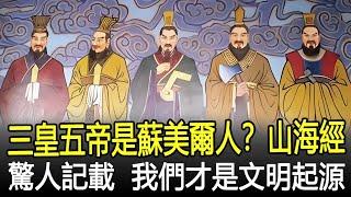 三皇五帝是蘇美爾人？山海經驚人記載，其實我們才是文明的起源！#上古史#文明起源#考古#奇聞#文物#風雲史記