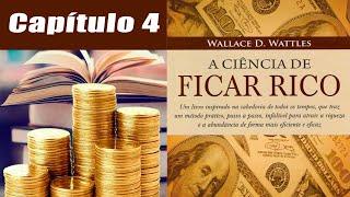 A Ciência de Ficar Rico - Wallace D. Wattles - (Cap. 4) - O 1º Princípio da Ciência Para Ficar Rico