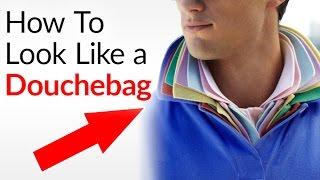 How To Be A Douchebag | Tips To DRESS And ACT Like A Douche