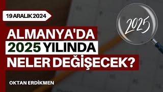 Almanya'da 2025 yılında neler değişecek? - 19 Aralık 2024 Oktan Erdikmen