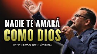 Nadie Te Amará Como Dios - Pastor General David Gutierrez