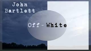 John Bartlett- “Off-White”