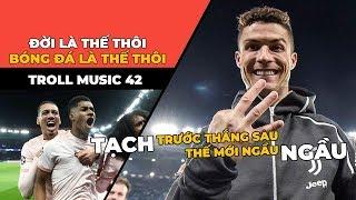 TROLL MUSIC 42 : Bóng đá là thế thôi - Đời là thế thôi | Nhạc chế Champions League