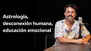 E44 - Pablo Flores - Astrología, desconexión humana, educación emocional y gestión de las emociones