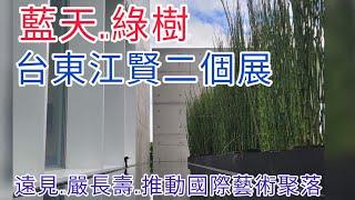 江賢二藝術展-台東.江賢二藝術園區.嚴長壽.遠見共同推動國際藝術聚落。藍天綠樹環境優美.東部淨土