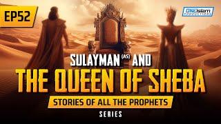 Sulayman (AS) & The Queen Of Sheba | EP 52 | Stories Of The Prophet Series