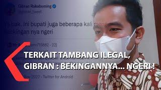 Terkait Tambang Ilegal, Gibran : Bekingannya... Ngeri