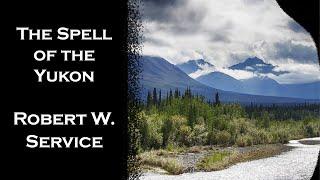 The Spell of the Yukon - Robert W. Service