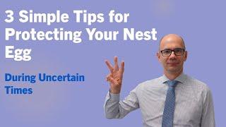 3 Simple Tips for Protecting Your Nest Egg During Uncertain Times