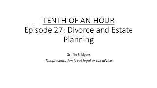 Tenth of an Hour, Episode 27: Divorce and Estate Planning