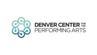 WE ARE THE DENVER CENTER FOR THE PERFORMING ARTS