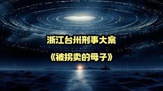 浙江台州刑事大案：《被拐卖的母子》原来人贩子是这样贩卖小孩的