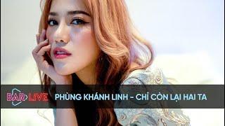 Phùng Khánh Linh - Chỉ Còn Lại Hai Ta | BAR LIVE