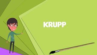 What is Krupp? Explain Krupp, Define Krupp, Meaning of Krupp